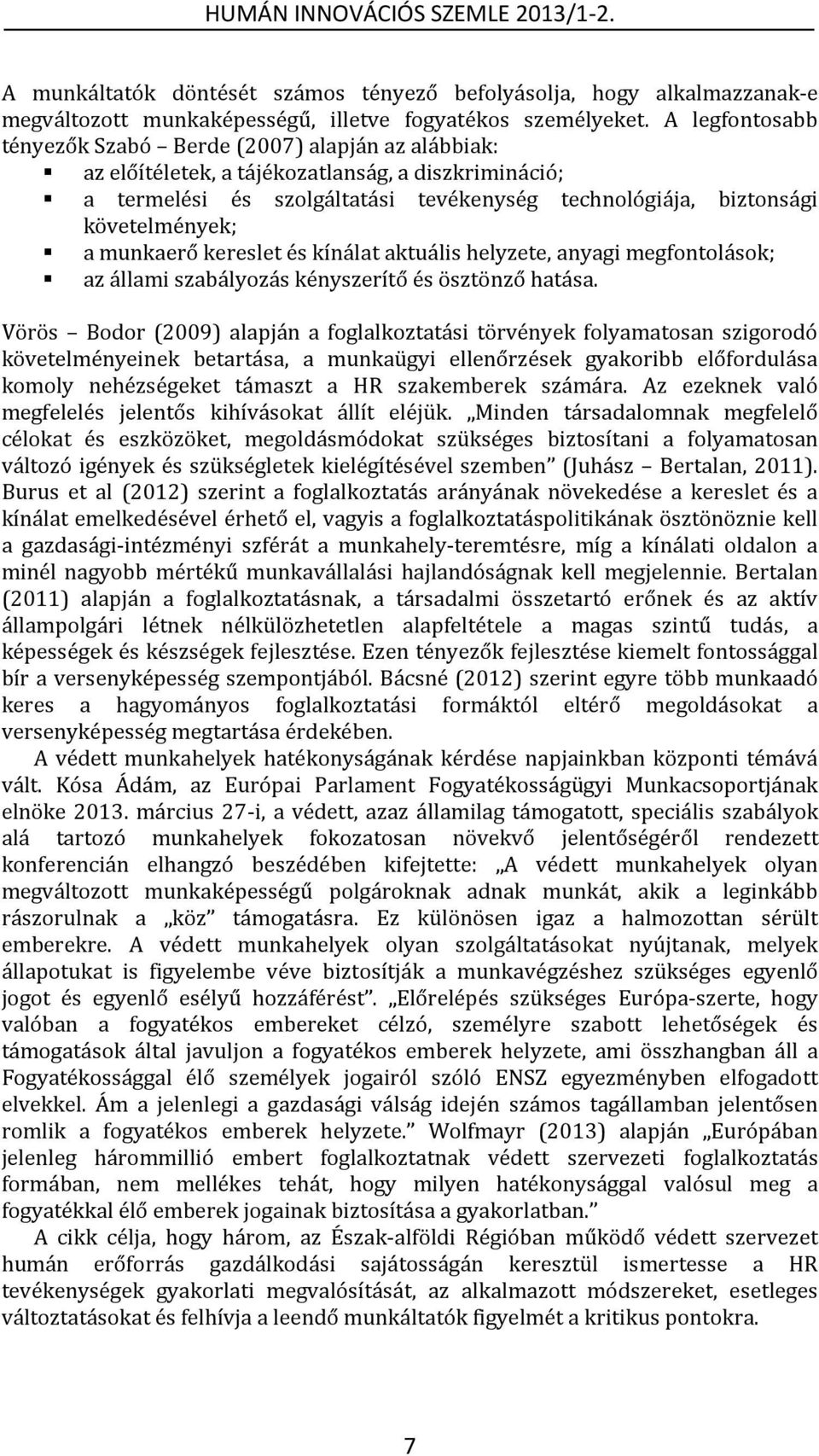 a munkaerő kereslet és kínálat aktuális helyzete, anyagi megfontolások; az állami szabályozás kényszerítő és ösztönző hatása.