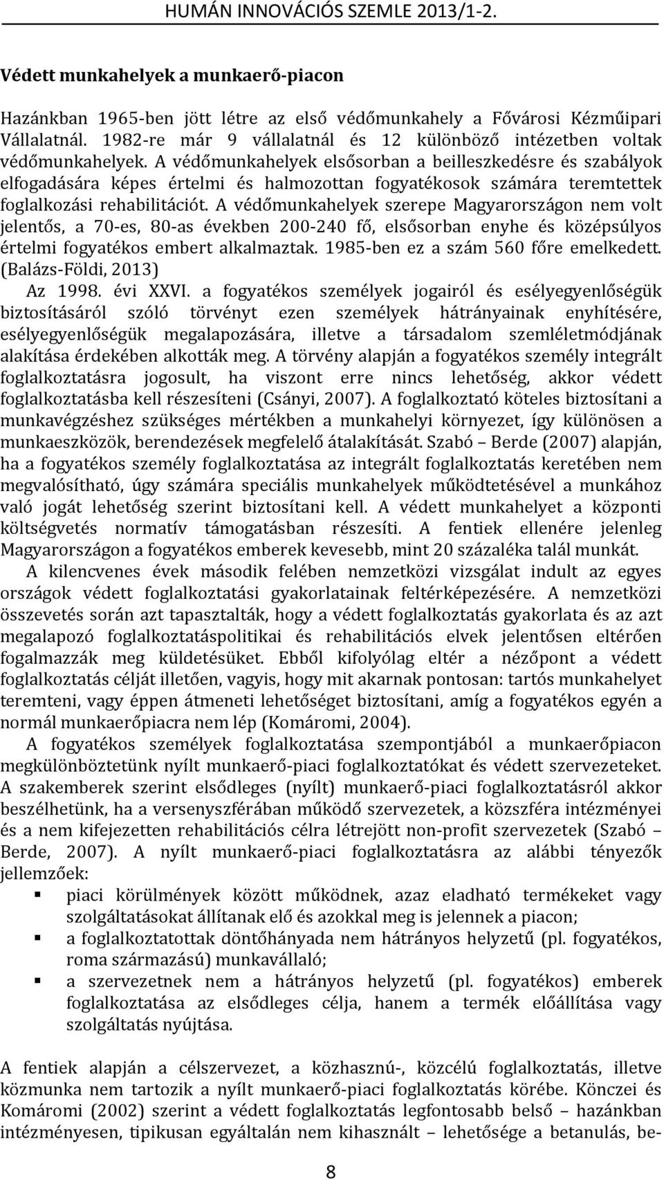 A védőmunkahelyek szerepe Magyarországon nem volt jelentős, a 70-es, 80-as években 200-240 fő, elsősorban enyhe és középsúlyos értelmi fogyatékos embert alkalmaztak.