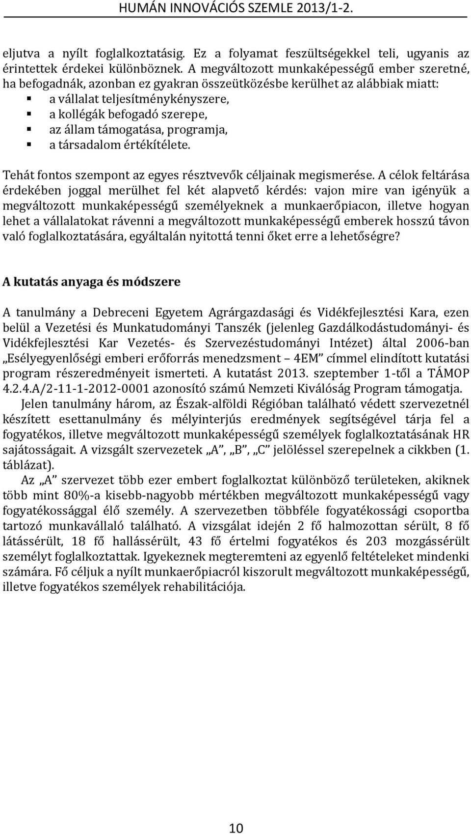 támogatása, programja, a társadalom értékítélete. Tehát fontos szempont az egyes résztvevők céljainak megismerése.