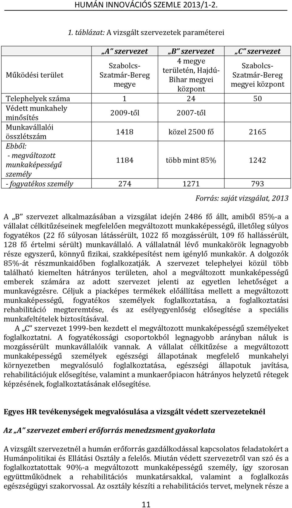 személy - fogyatékos személy 274 1271 793 Forrás: saját vizsgálat, 2013 A B szervezet alkalmazásában a vizsgálat idején 2486 fő állt, amiből 85%-a a vállalat célkitűzéseinek megfelelően megváltozott