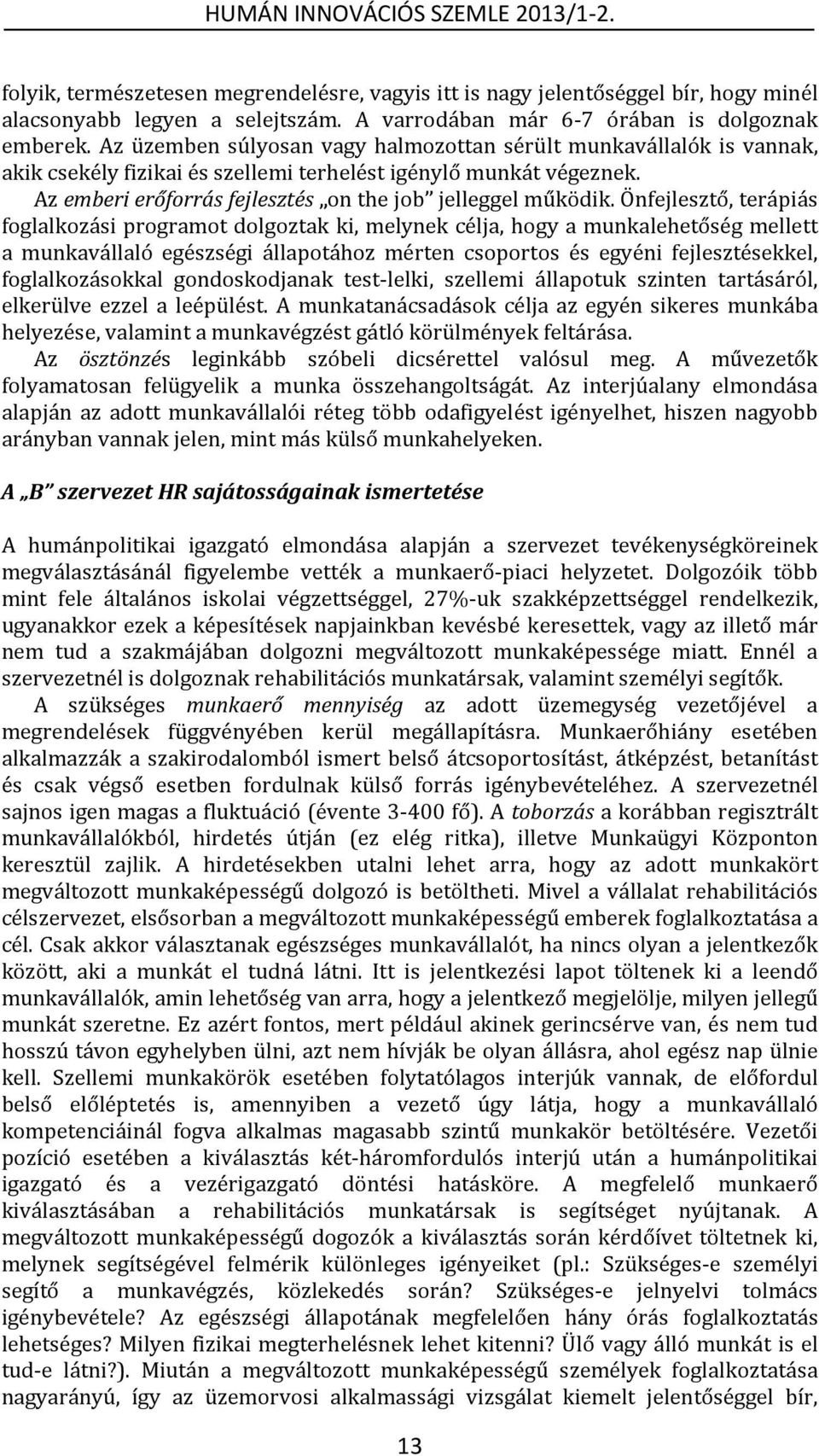 Önfejlesztő, terápiás foglalkozási programot dolgoztak ki, melynek célja, hogy a munkalehetőség mellett a munkavállaló egészségi állapotához mérten csoportos és egyéni fejlesztésekkel,