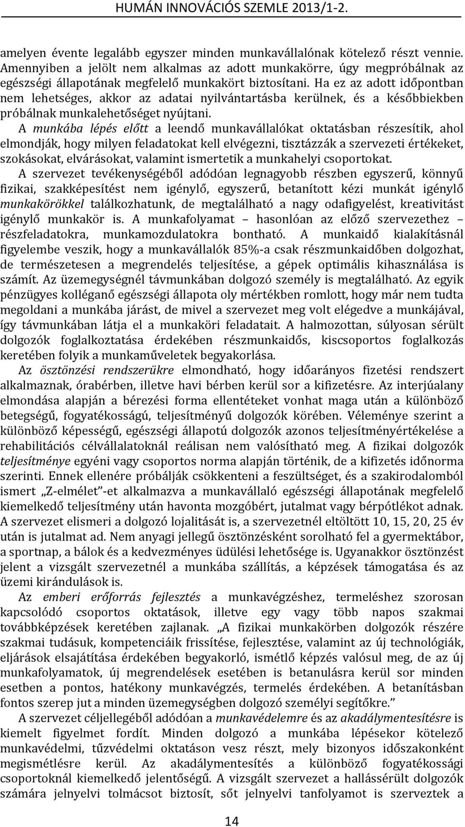 Ha ez az adott időpontban nem lehetséges, akkor az adatai nyilvántartásba kerülnek, és a későbbiekben próbálnak munkalehetőséget nyújtani.