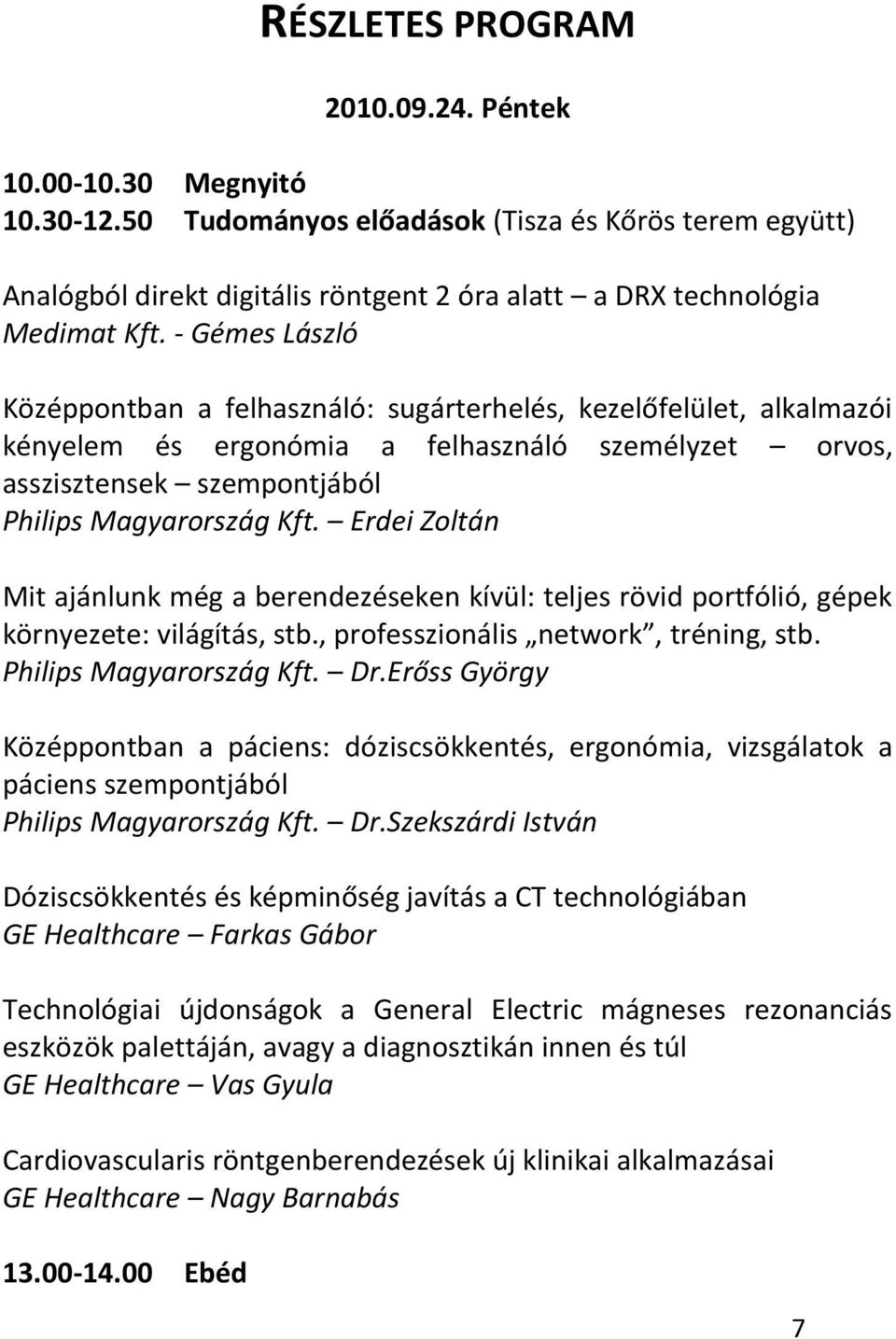 Erdei Zoltán Mit ajánlunk még a berendezéseken kívül: teljes rövid portfólió, gépek környezete: világítás, stb., professzionális network, tréning, stb. Philips Magyarország Kft. Dr.