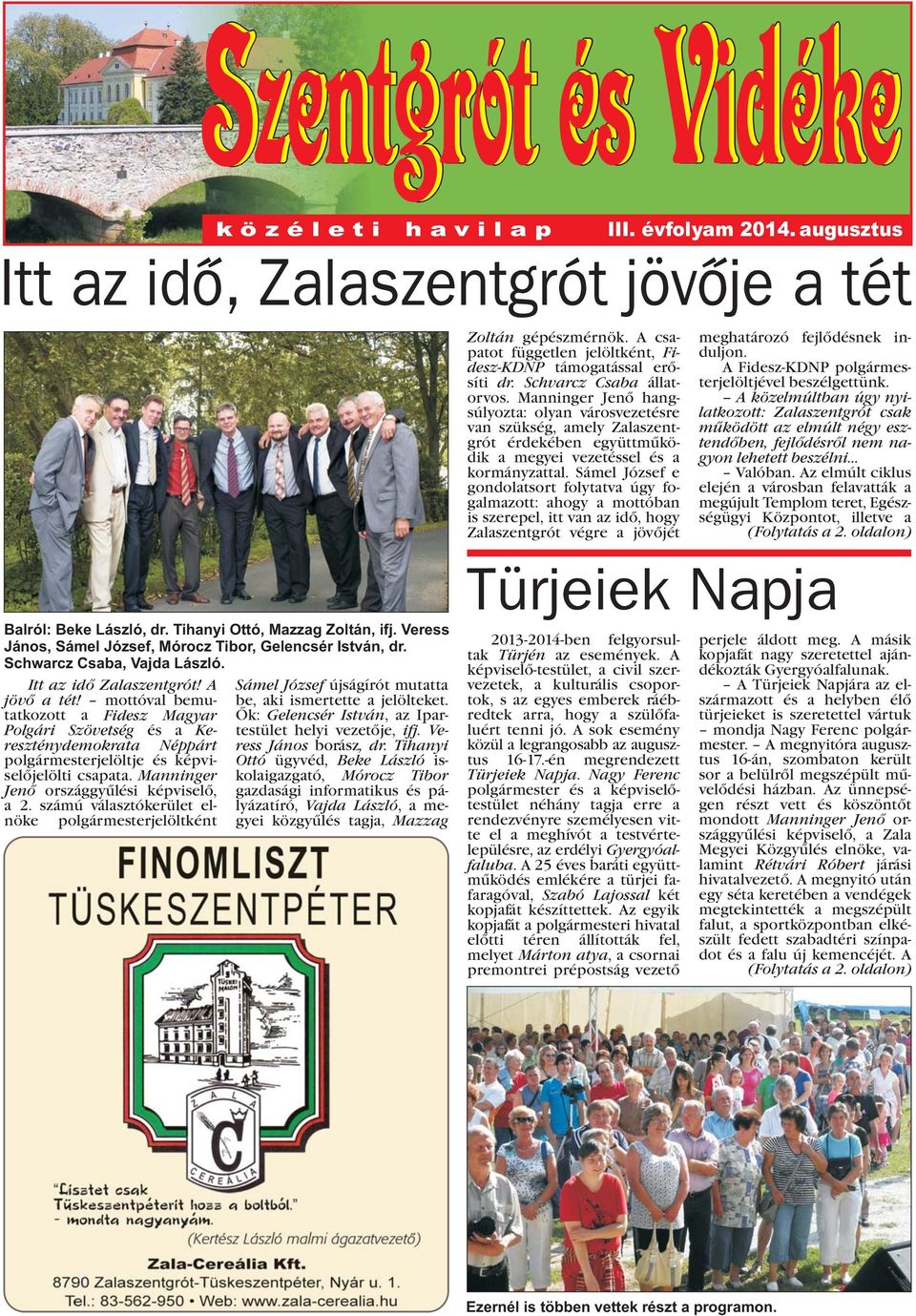 mottóval bemutatkozott a Fidesz Magyar Õk: Gelencsér István, az Ipar- be, aki ismertette a jelölteket. Polgári Szövetség és a Kereszténydemokrata Néppárt ress János borász, dr.