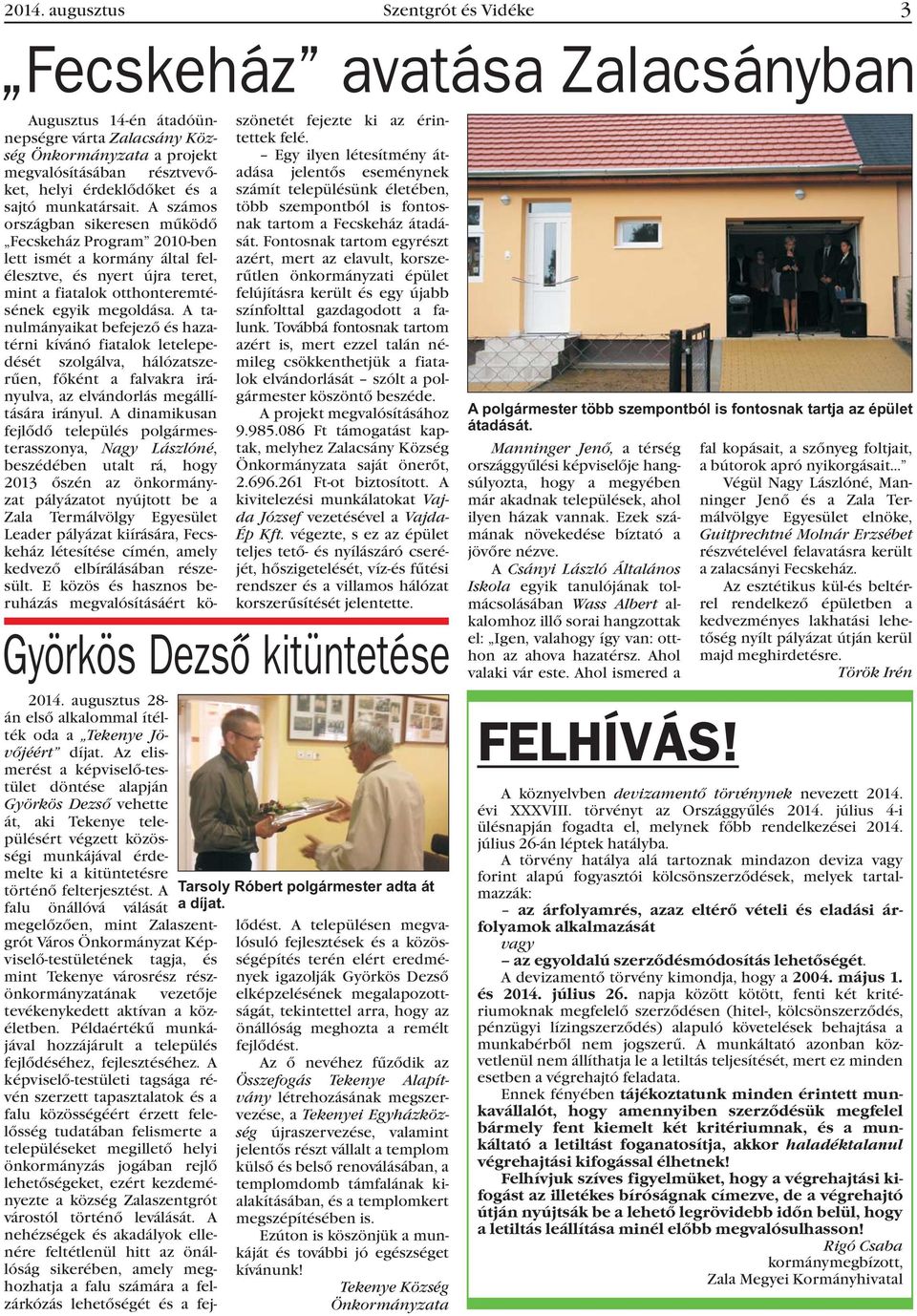 A tanulmányaikat befejezõ és hazatérni kívánó fiatalok letelepedését szolgálva, hálózatszerûen, fõként a falvakra irányulva, az elvándorlás megállítására irányul.