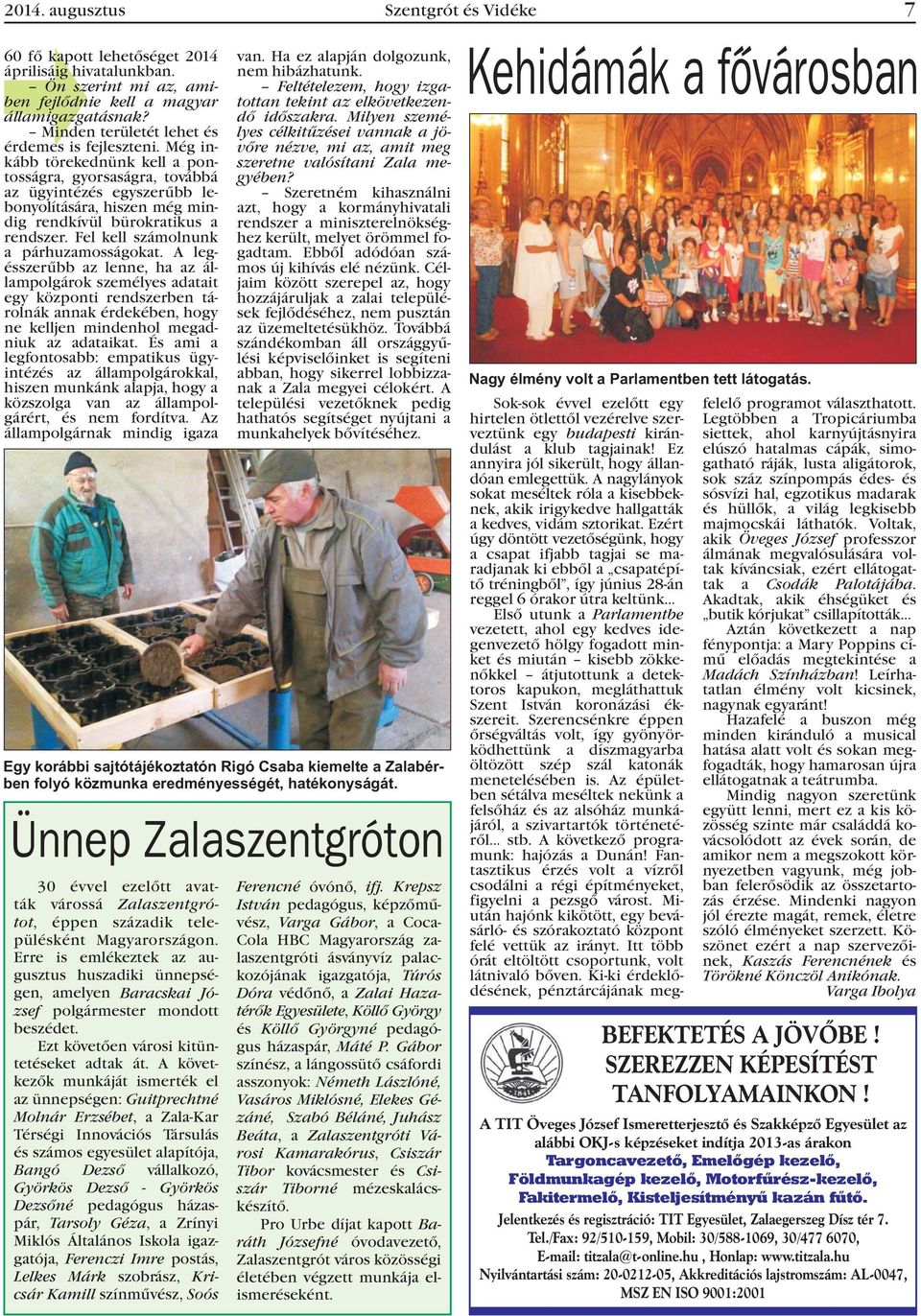 Még inkább törekednünk kell a pontosságra, gyorsaságra, továbbá az ügyintézés egyszerûbb lebonyolítására, hiszen még mindig rendkívül bürokratikus a rendszer. Fel kell számolnunk a párhuzamosságokat.