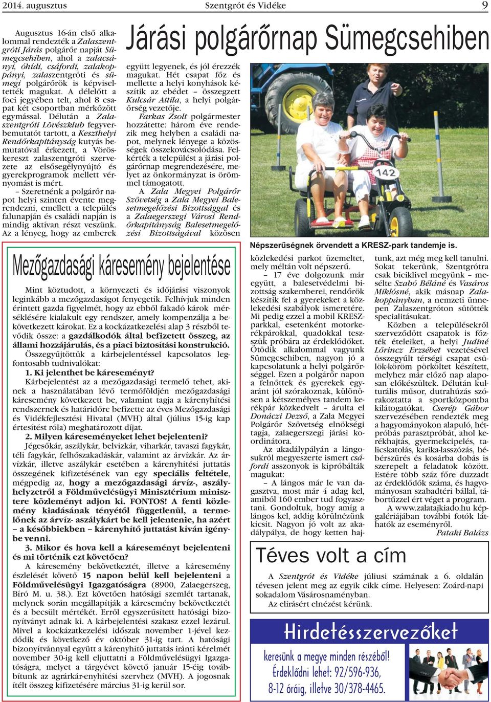 Délután a Zalaszentgróti Lövészklub fegyverbemutatót tartott, a Keszthelyi Rendõrkapitányság kutyás bemutatóval érkezett, a Vöröskereszt zalaszentgróti szervezete az elsõsegélynyújtó és
