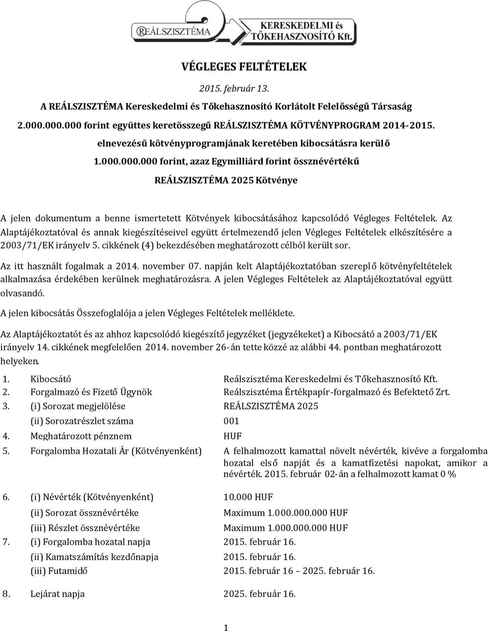 000.000 forint, azaz Egymilliárd forint össznévértékű REÁLSZISZTÉMA 2025 Kötvénye A jelen dokumentum a benne ismertetett Kötvények kibocsátásához kapcsolódó Végleges Feltételek.