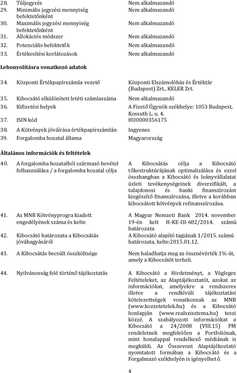 Központi Értékpapírszámla-vezető Központi Elszámolóház és Értéktár (Budapest) Zrt., KELER Zrt. 35. Kibocsátó elkülönített letéti számlaszáma Nem alkalmazandó 36.