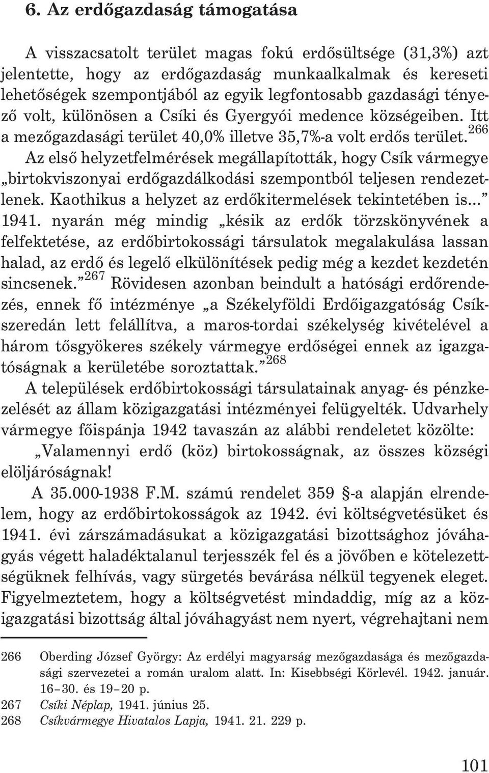 266 Az elsõ helyzetfelmérések megállapították, hogy Csík vármegye birtokviszonyai erdõgazdálkodási szempontból teljesen rendezetlenek. Kaothikus a helyzet az erdõkitermelések tekintetében is... 1941.