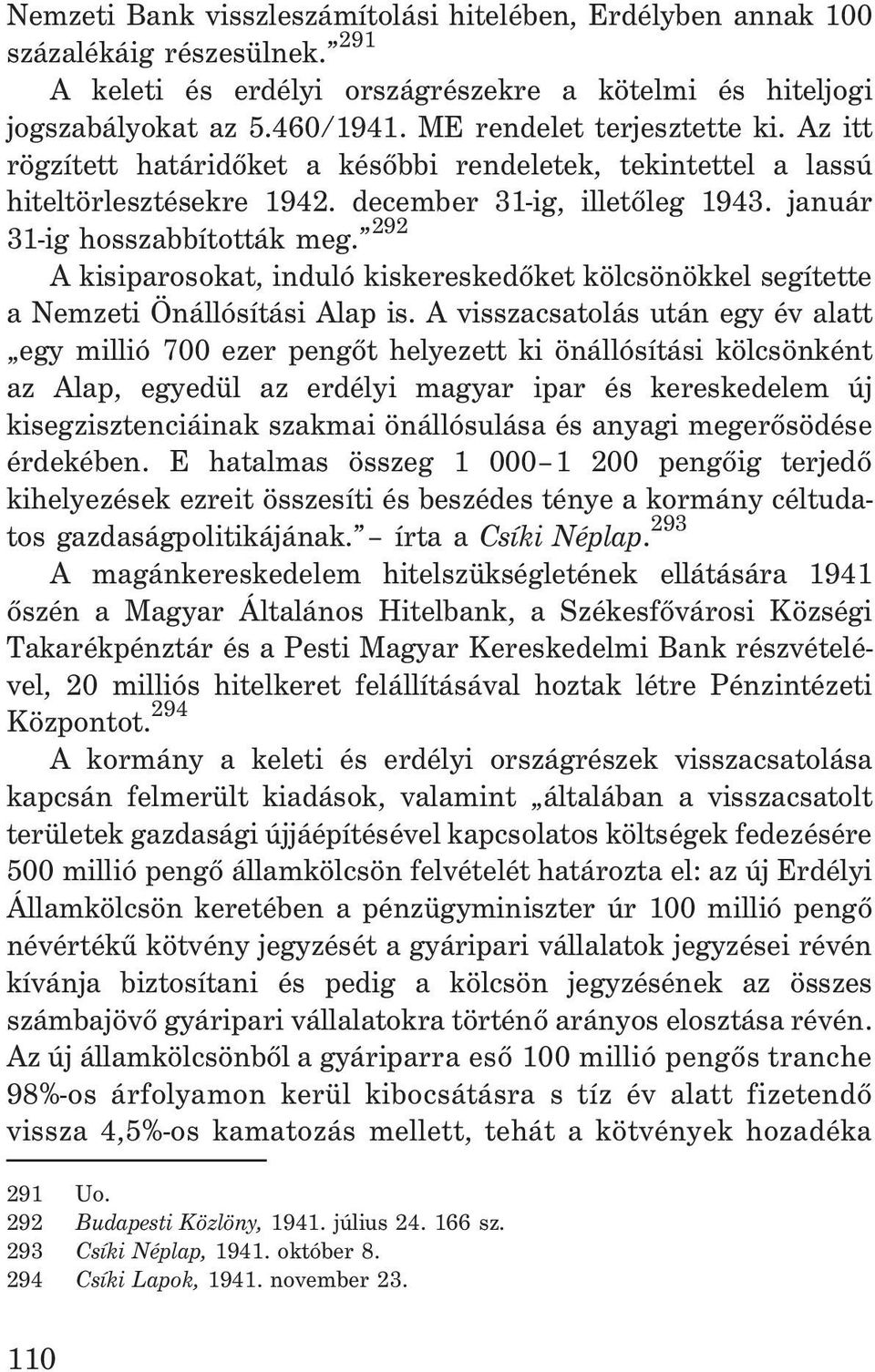 292 A kisiparosokat, induló kiskereskedõket kölcsönökkel segítette a Nemzeti Önállósítási Alap is.