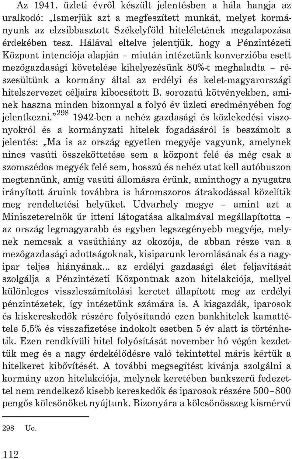erdélyi és kelet-magyarországi hitelszervezet céljaira kibocsátott B. sorozatú kötvényekben, aminek haszna minden bizonnyal a folyó év üzleti eredményében fog jelentkezni.