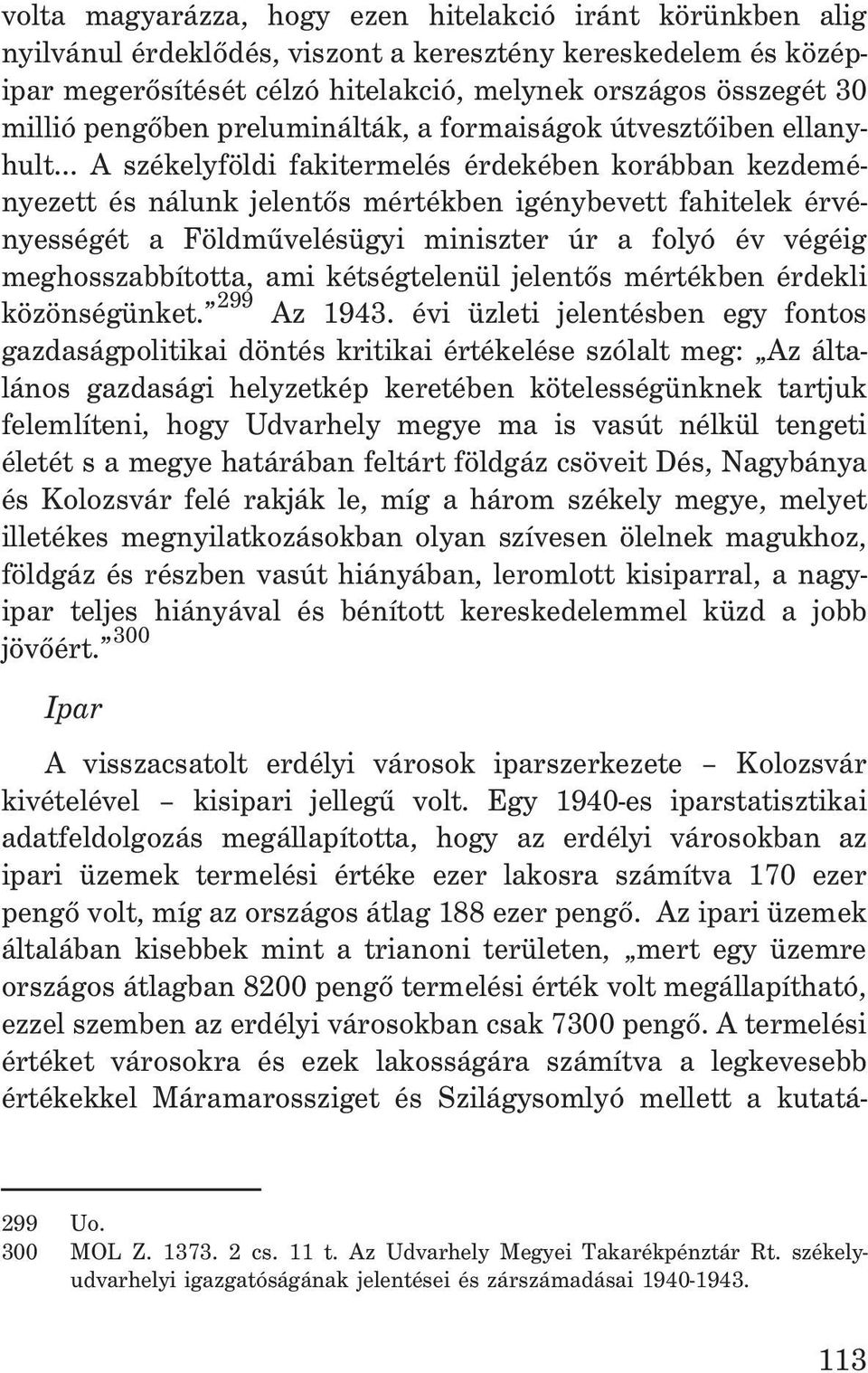 .. A székelyföldi fakitermelés érdekében korábban kezdeményezett és nálunk jelentõs mértékben igénybevett fahitelek érvényességét a Földmûvelésügyi miniszter úr a folyó év végéig meghosszabbította,
