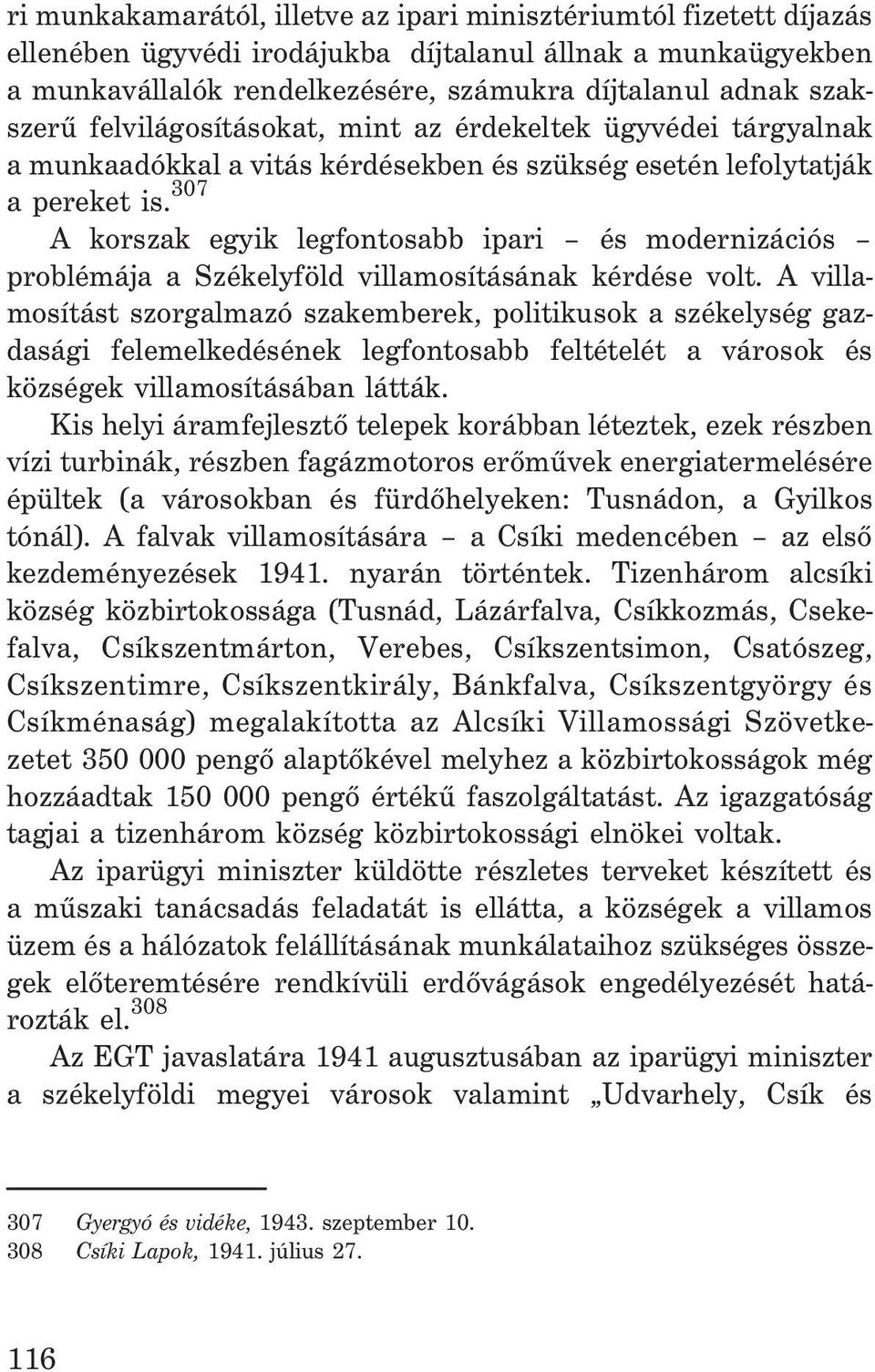 307 A korszak egyik legfontosabb ipari és modernizációs problémája a Székelyföld villamosításának kérdése volt.
