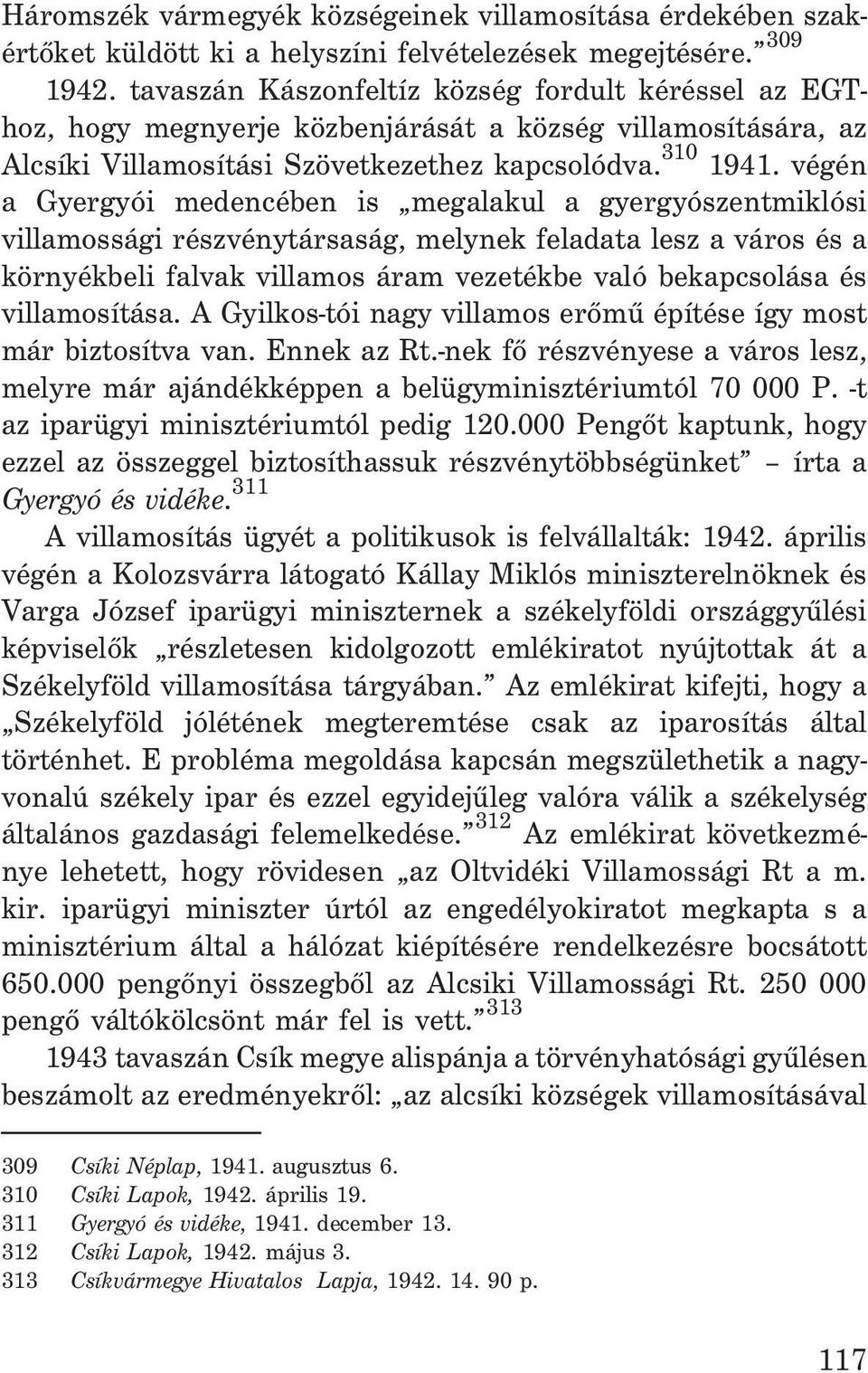 végén a Gyergyói medencében is megalakul a gyergyószentmiklósi villamossági részvénytársaság, melynek feladata lesz a város és a környékbeli falvak villamos áram vezetékbe való bekapcsolása és