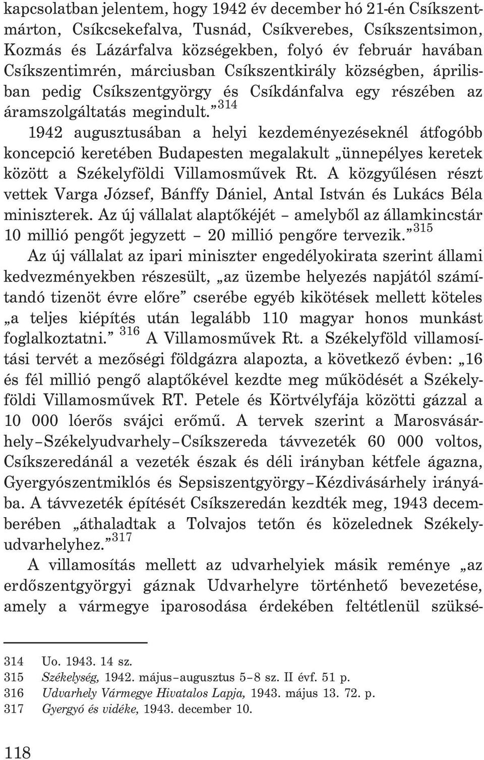 314 1942 augusztusában a helyi kezdeményezéseknél átfogóbb koncepció keretében Budapesten megalakult ünnepélyes keretek között a Székelyföldi Villamosmûvek Rt.