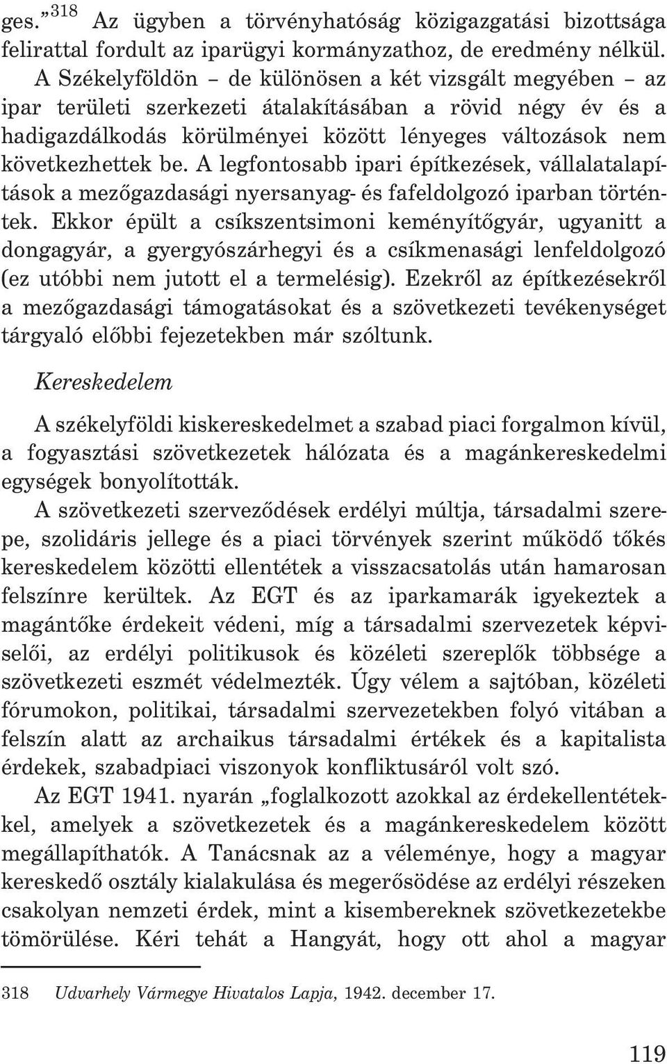 A legfontosabb ipari építkezések, vállalatalapítások a mezõgazdasági nyersanyag- és fafeldolgozó iparban történtek.