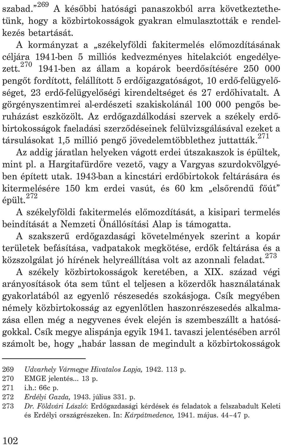 270 1941-ben az állam a kopárok beerdõsítésére 250 000 pengõt fordított, felállított 5 erdõigazgatóságot, 10 erdõ-felügyelõséget, 23 erdõ-felügyelõségi kirendeltséget és 27 erdõhivatalt.