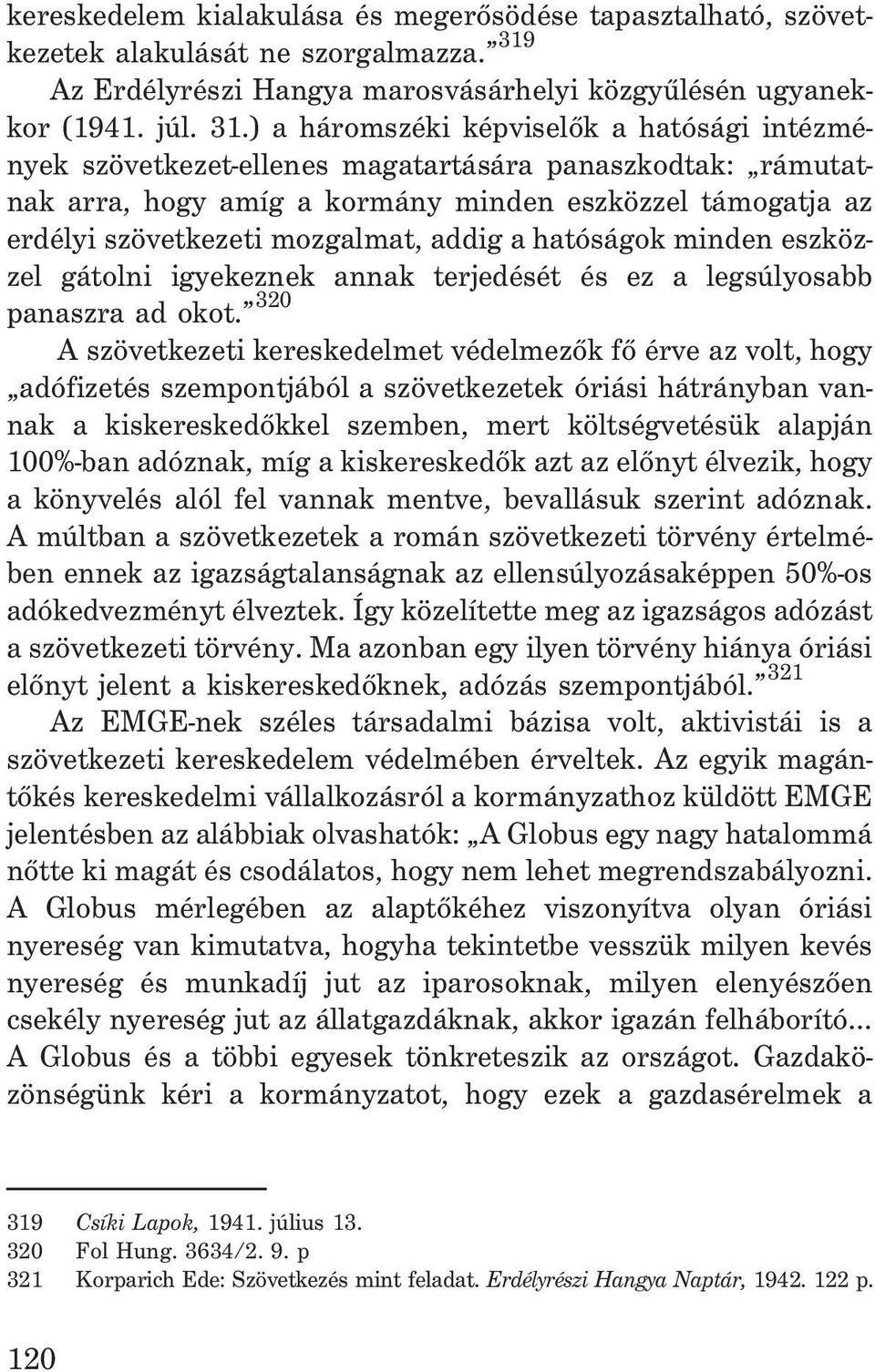 ) a háromszéki képviselõk a hatósági intézmények szövetkezet-ellenes magatartására panaszkodtak: rámutatnak arra, hogy amíg a kormány minden eszközzel támogatja az erdélyi szövetkezeti mozgalmat,