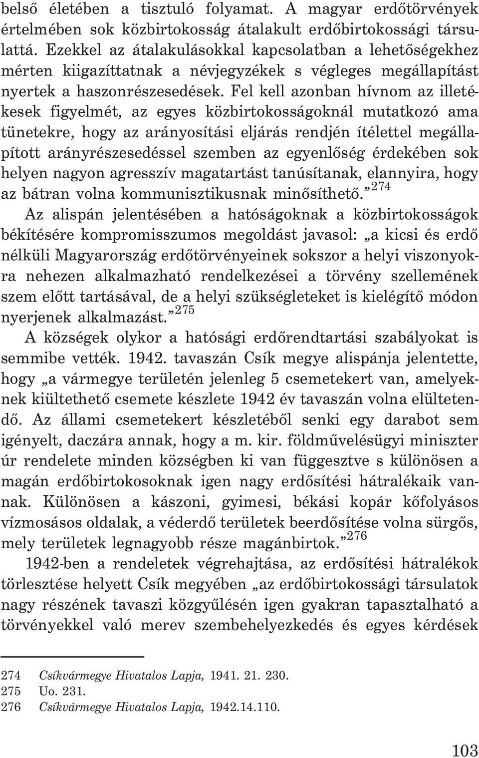 Fel kell azonban hívnom az illetékesek figyelmét, az egyes közbirtokosságoknál mutatkozó ama tünetekre, hogy az arányosítási eljárás rendjén ítélettel megállapított arányrészesedéssel szemben az