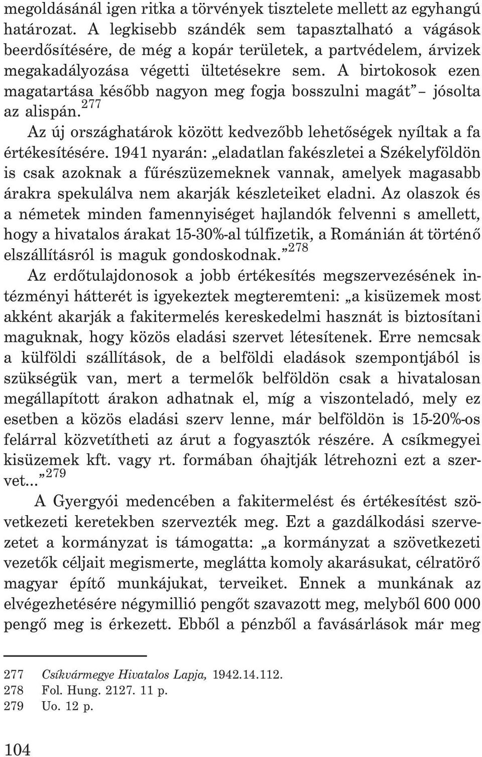 A birtokosok ezen magatartása késõbb nagyon meg fogja bosszulni magát jósolta az alispán. 277 Az új országhatárok között kedvezõbb lehetõségek nyíltak a fa értékesítésére.