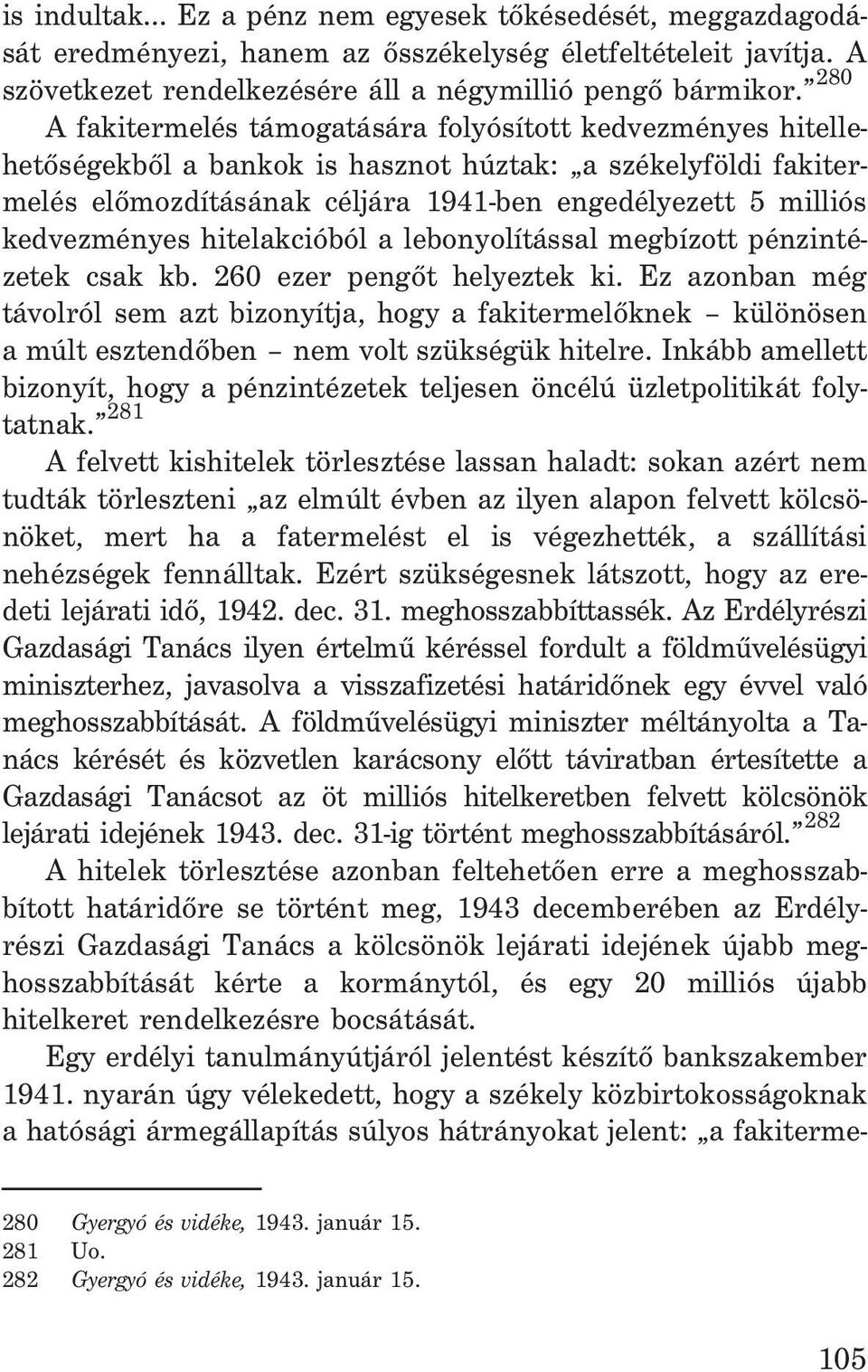 kedvezményes hitelakcióból a lebonyolítással megbízott pénzintézetek csak kb. 260 ezer pengõt helyeztek ki.