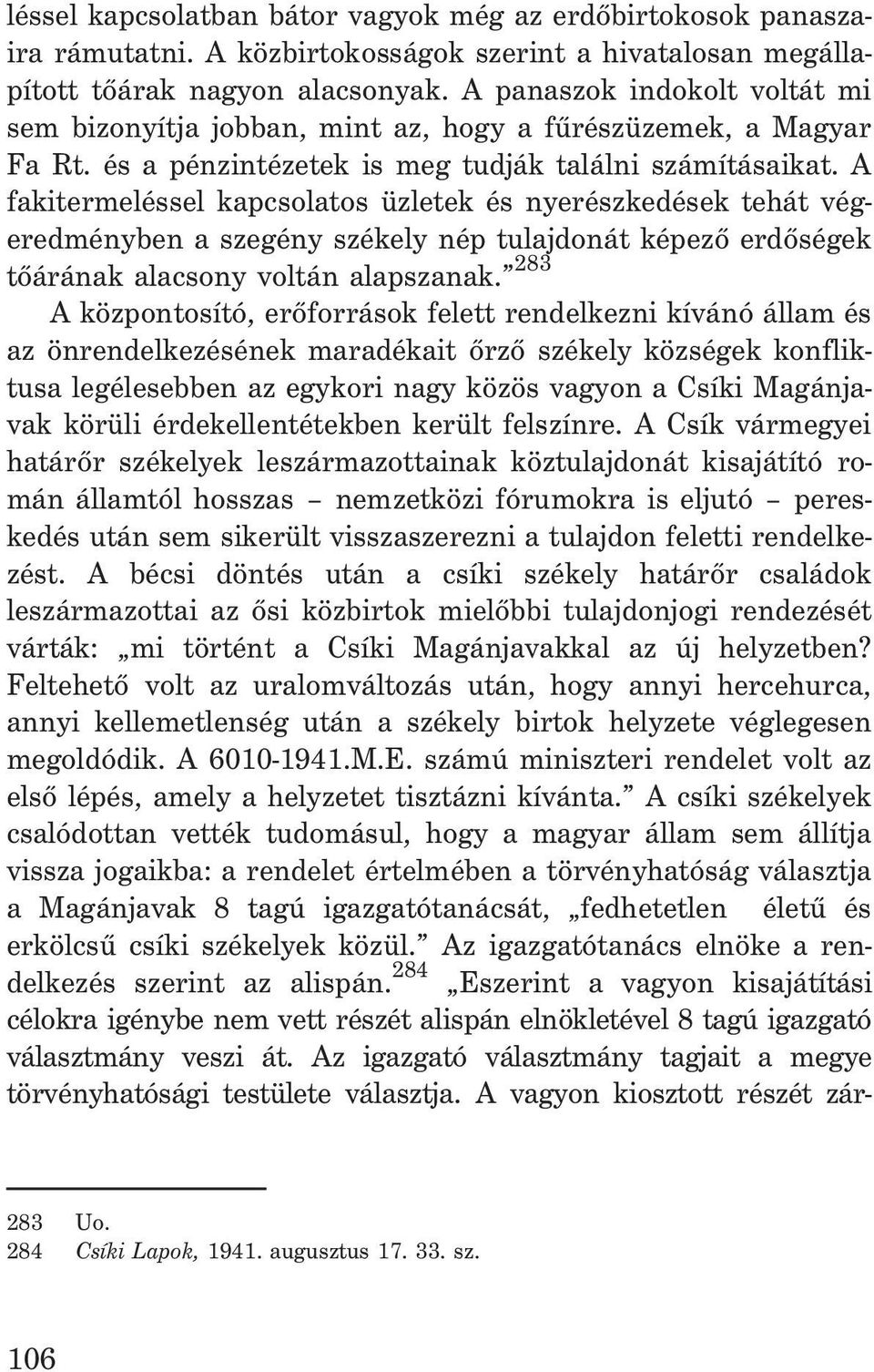 A fakitermeléssel kapcsolatos üzletek és nyerészkedések tehát végeredményben a szegény székely nép tulajdonát képezõ erdõségek tõárának alacsony voltán alapszanak.