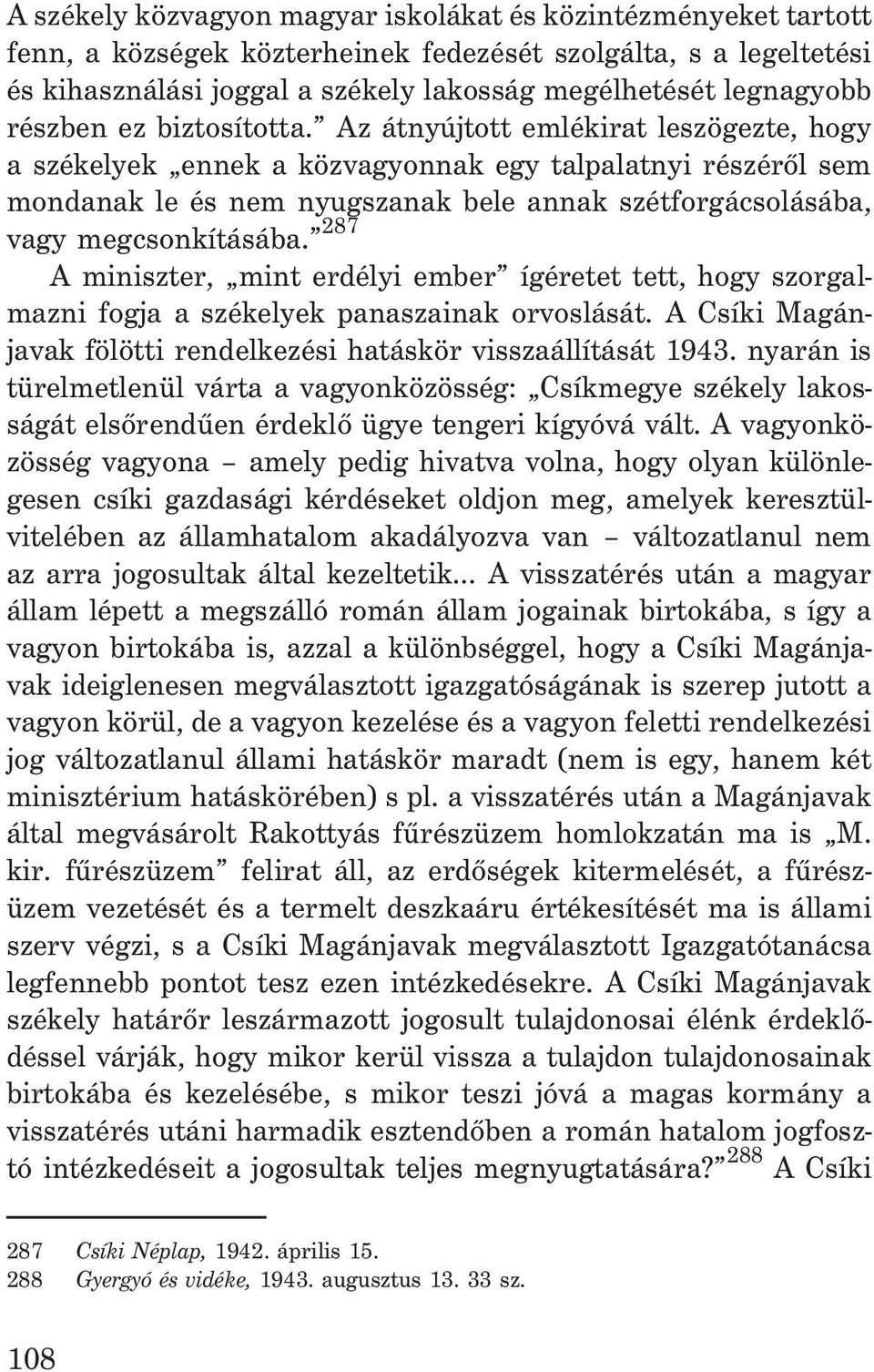 Az átnyújtott emlékirat leszögezte, hogy a székelyek ennek a közvagyonnak egy talpalatnyi részérõl sem mondanak le és nem nyugszanak bele annak szétforgácsolásába, vagy megcsonkításába.