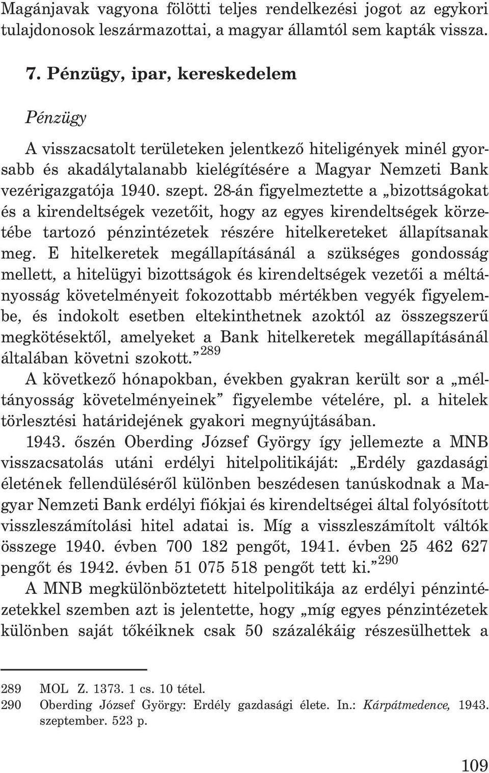 28-án figyelmeztette a bizottságokat és a kirendeltségek vezetõit, hogy az egyes kirendeltségek körzetébe tartozó pénzintézetek részére hitelkereteket állapítsanak meg.
