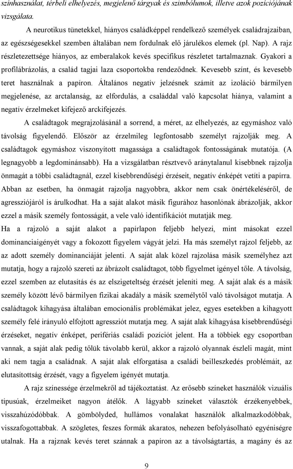A rajz részletezettsége hiányos, az emberalakok kevés specifikus részletet tartalmaznak. Gyakori a profilábrázolás, a család tagjai laza csoportokba rendeződnek.