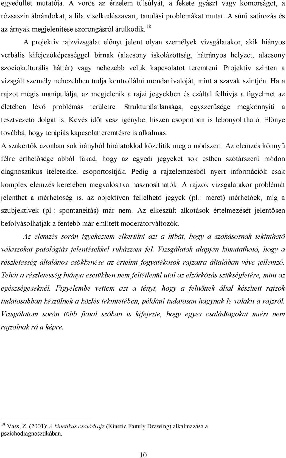 18 A projektív rajzvizsgálat előnyt jelent olyan személyek vizsgálatakor, akik hiányos verbális kifejezőképességgel bírnak (alacsony iskolázottság, hátrányos helyzet, alacsony szociokulturális