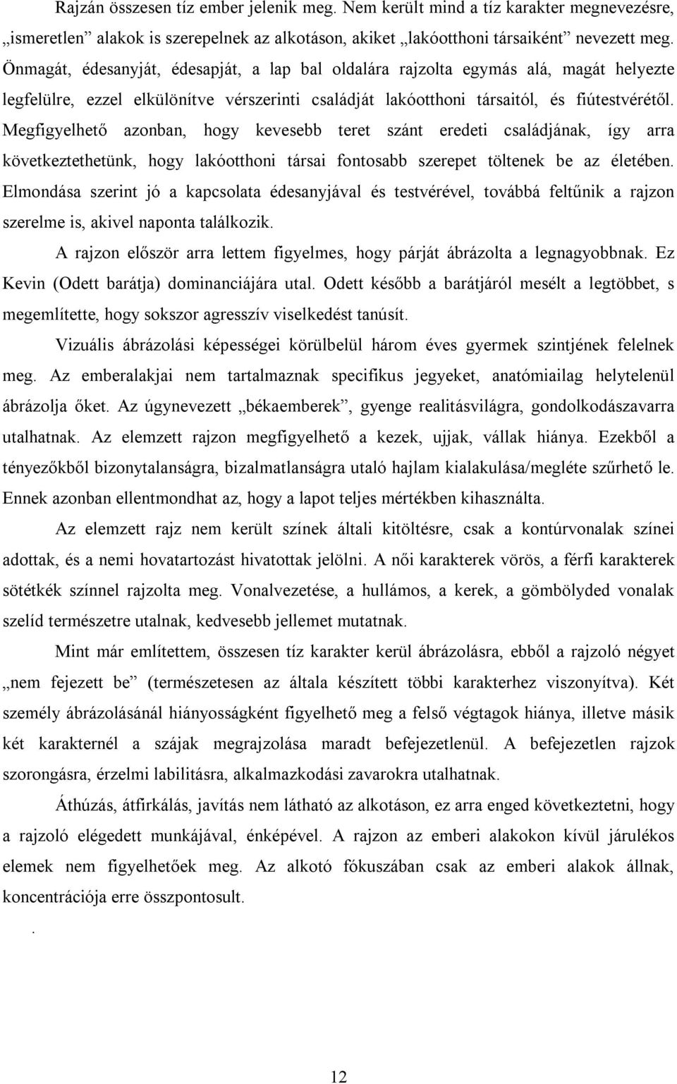 Megfigyelhető azonban, hogy kevesebb teret szánt eredeti családjának, így arra következtethetünk, hogy lakóotthoni társai fontosabb szerepet töltenek be az életében.