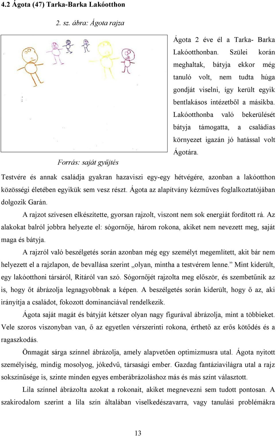 Lakóotthonba való bekerülését bátyja támogatta, a családias környezet igazán jó hatással volt Ágotára.