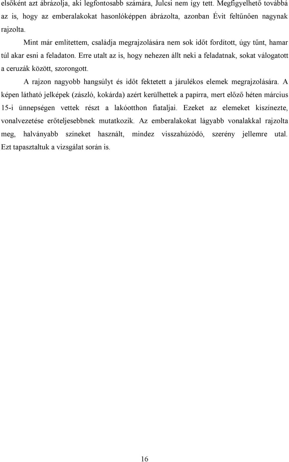 Erre utalt az is, hogy nehezen állt neki a feladatnak, sokat válogatott a ceruzák között, szorongott. A rajzon nagyobb hangsúlyt és időt fektetett a járulékos elemek megrajzolására.