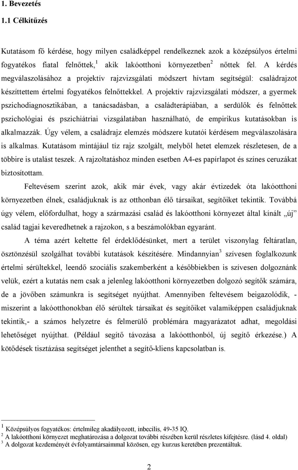 A projektív rajzvizsgálati módszer, a gyermek pszichodiagnosztikában, a tanácsadásban, a családterápiában, a serdülők és felnőttek pszichológiai és pszichiátriai vizsgálatában használható, de