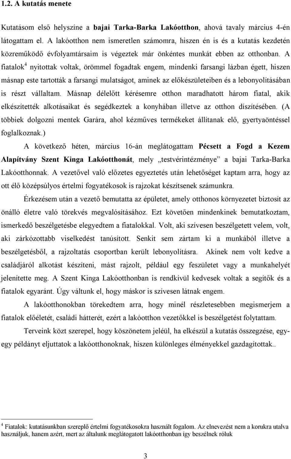 A fiatalok 4 nyitottak voltak, örömmel fogadtak engem, mindenki farsangi lázban égett, hiszen másnap este tartották a farsangi mulatságot, aminek az előkészületeiben és a lebonyolításában is részt