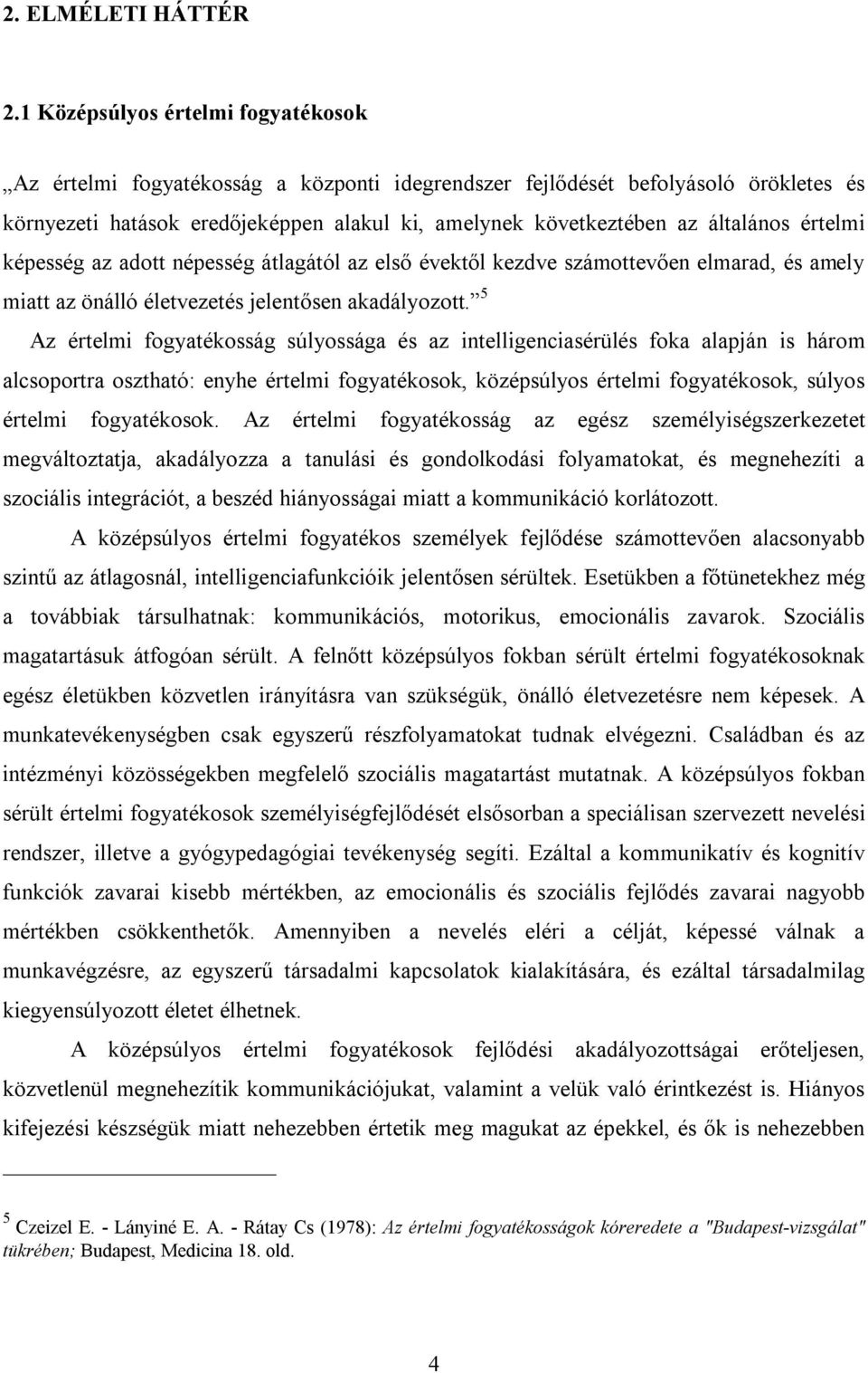 értelmi képesség az adott népesség átlagától az első évektől kezdve számottevően elmarad, és amely miatt az önálló életvezetés jelentősen akadályozott.