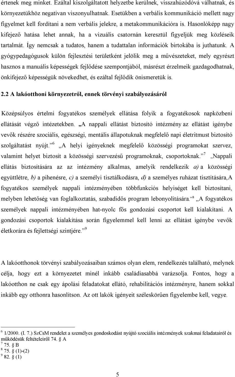 Hasonlóképp nagy kifejező hatása lehet annak, ha a vizuális csatornán keresztül figyeljük meg közléseik tartalmát. Így nemcsak a tudatos, hanem a tudattalan információk birtokába is juthatunk.