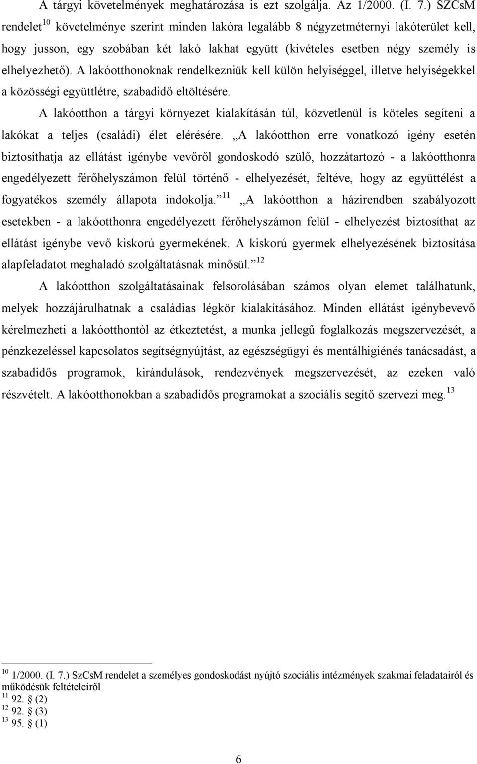 A lakóotthonoknak rendelkezniük kell külön helyiséggel, illetve helyiségekkel a közösségi együttlétre, szabadidő eltöltésére.