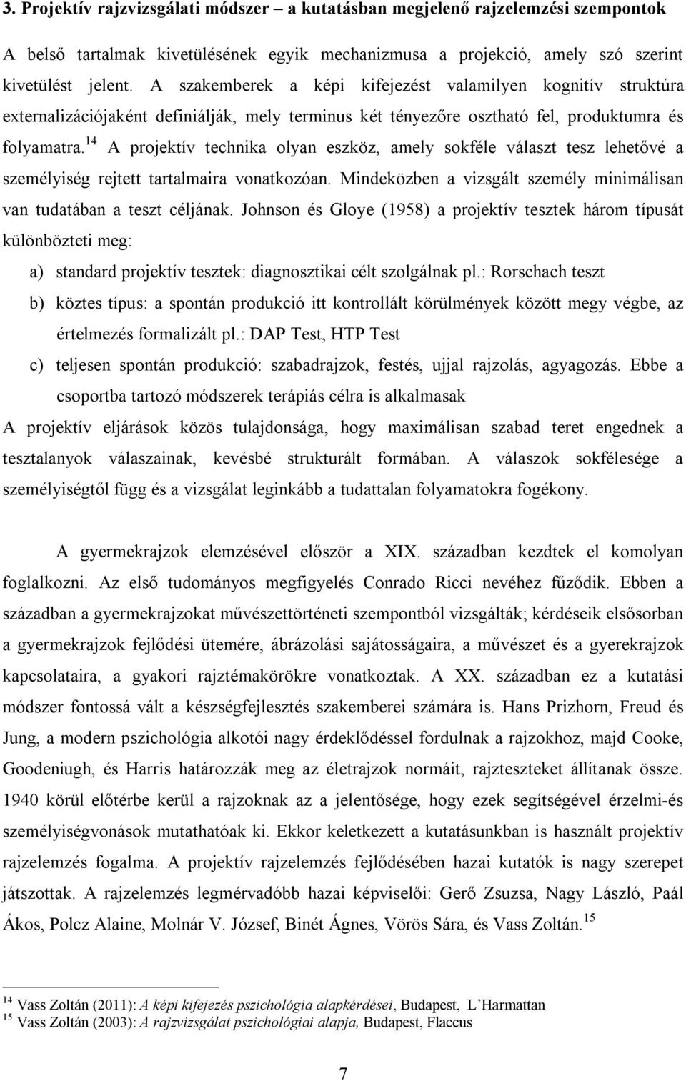 14 A projektív technika olyan eszköz, amely sokféle választ tesz lehetővé a személyiség rejtett tartalmaira vonatkozóan. Mindeközben a vizsgált személy minimálisan van tudatában a teszt céljának.