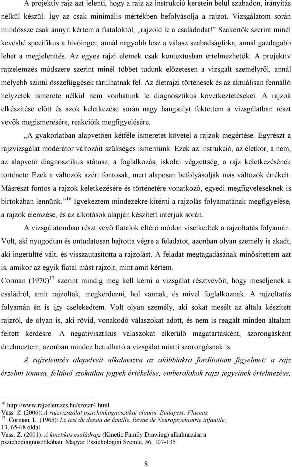 Szakértők szerint minél kevésbé specifikus a hívóinger, annál nagyobb lesz a válasz szabadságfoka, annál gazdagabb lehet a megjelenítés. Az egyes rajzi elemek csak kontextusban értelmezhetők.