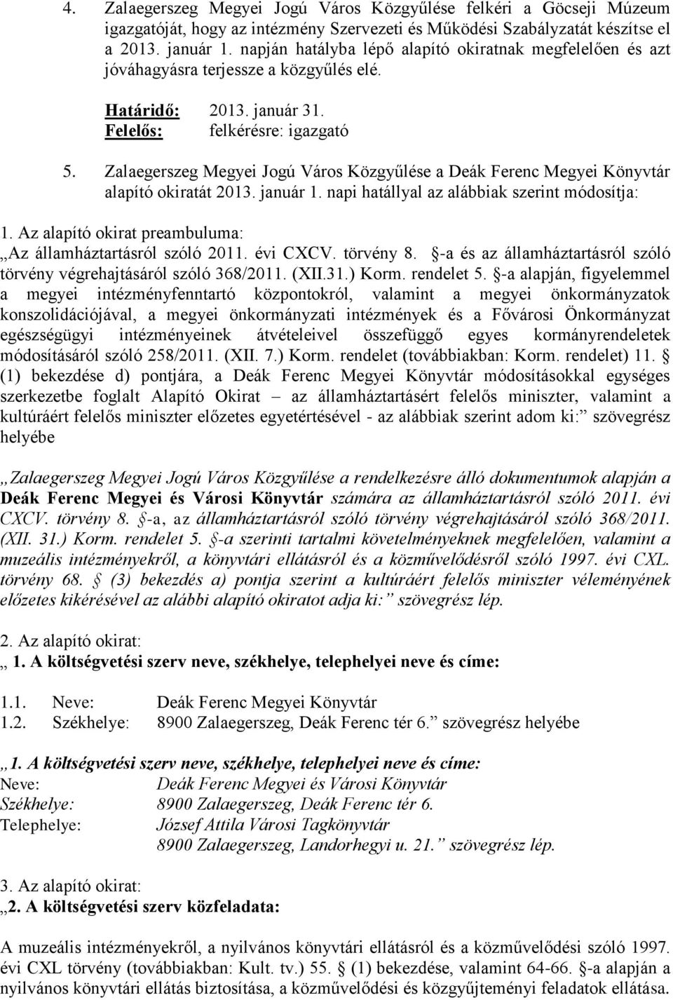 Zalaegerszeg Megyei Jogú Város Közgyűlése a Deák Ferenc Megyei Könyvtár alapító okiratát 2013. január 1. napi hatállyal az alábbiak szerint módosítja: 1.