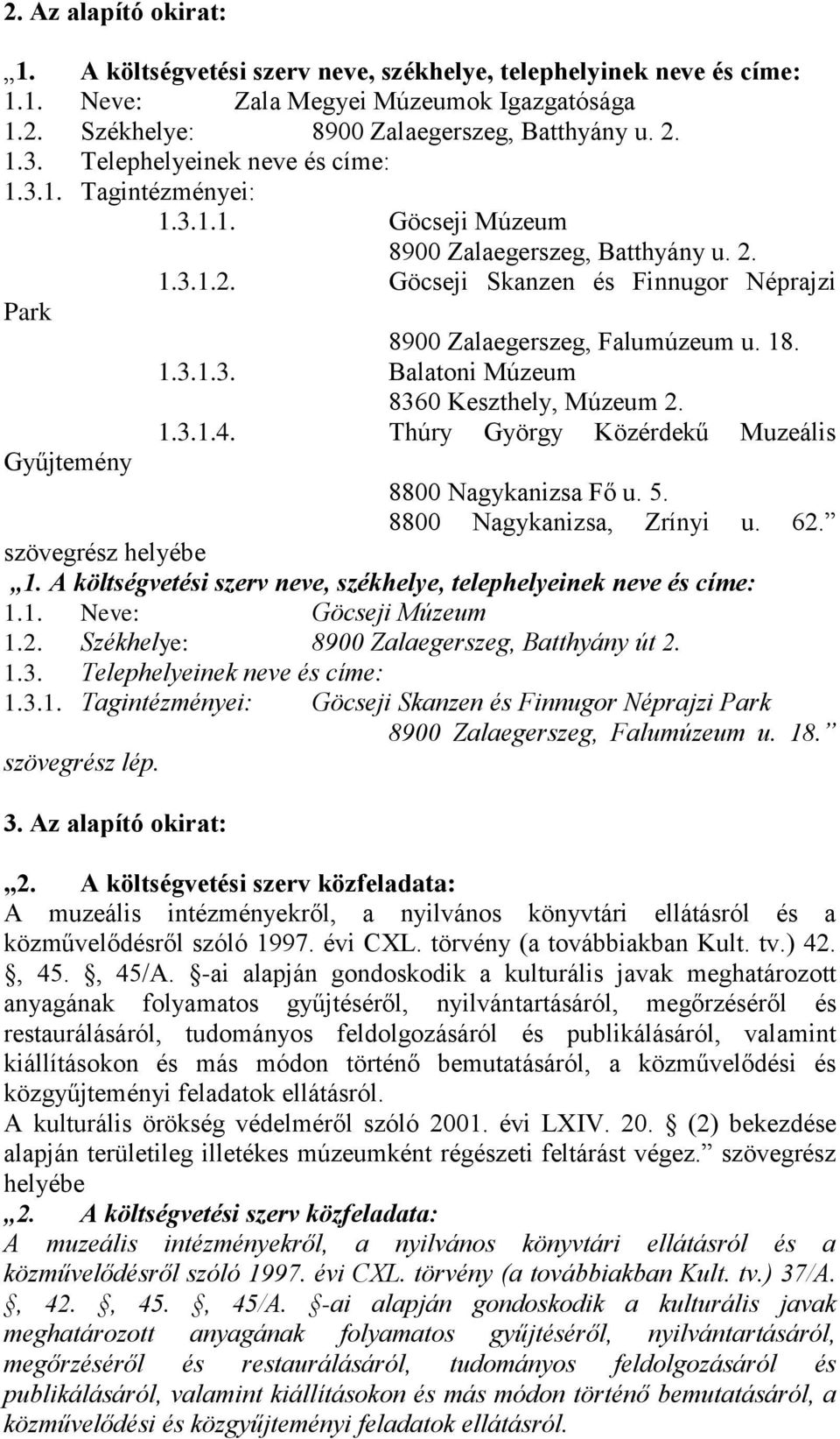 1.3.1.3. Balatoni Múzeum 8360 Keszthely, Múzeum 2. 1.3.1.4. Thúry György Közérdekű Muzeális Gyűjtemény 8800 Nagykanizsa Fő u. 5. 8800 Nagykanizsa, Zrínyi u. 62. szövegrész helyébe 1.
