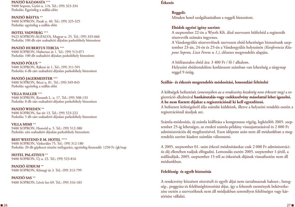 Tel.: (99) 3-59 Parkolás: 6 db zárt szabadtéri díjtalan parkolóhely biztosított PANZIÓ JAGERMEISTER *** 9400 SOPRON, Bécsi u. 8. Tel.
