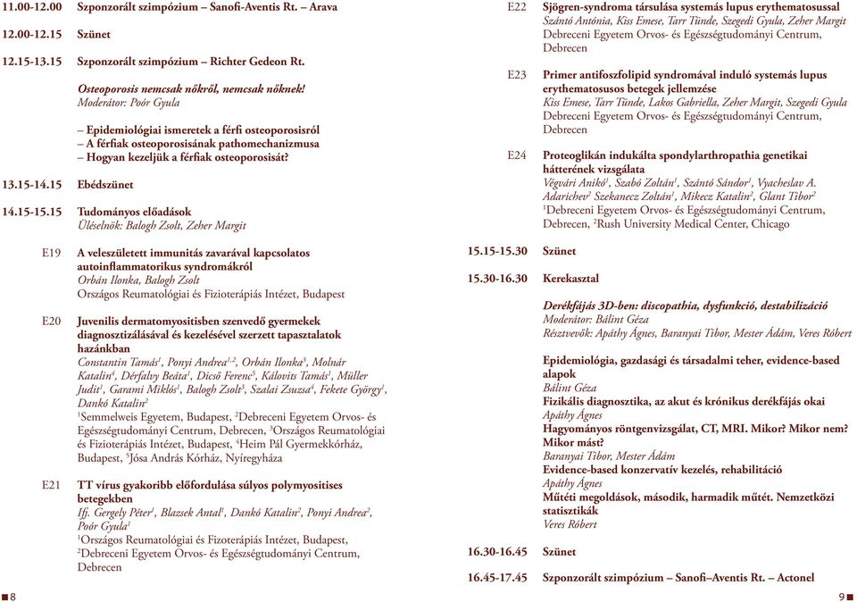 5 Tudományos előadások Üléselnök: Balogh Zsolt, Zeher Margit E22 E23 E24 Sjögren-syndroma társulása systemás lupus erythematosussal Szántó Antónia, Kiss Emese, Tarr Tünde, Szegedi Gyula, Zeher Margit
