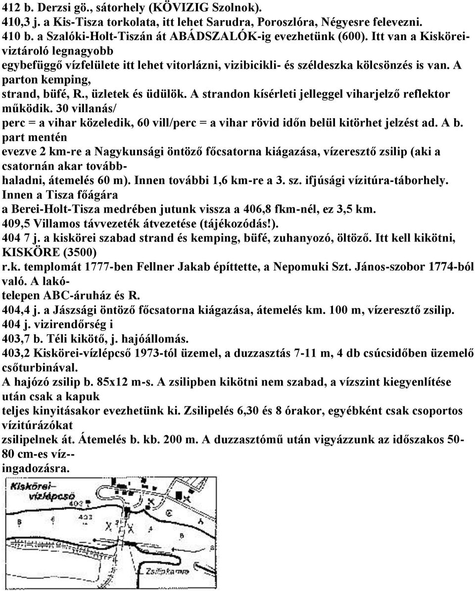 A strandon kísérleti jelleggel viharjelző reflektor működik. 30 villanás/ perc = a vihar közeledik, 60 vill/perc = a vihar rövid időn belül kitörhet jelzést ad. A b.