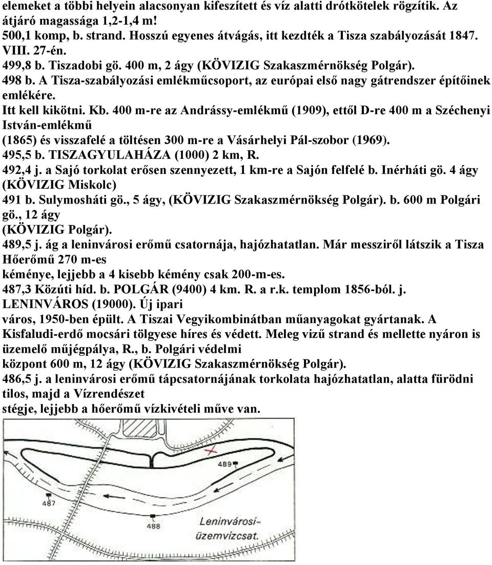 A Tisza-szabályozási emlékműcsoport, az európai első nagy gátrendszer építőinek emlékére. Itt kell kikötni. Kb.