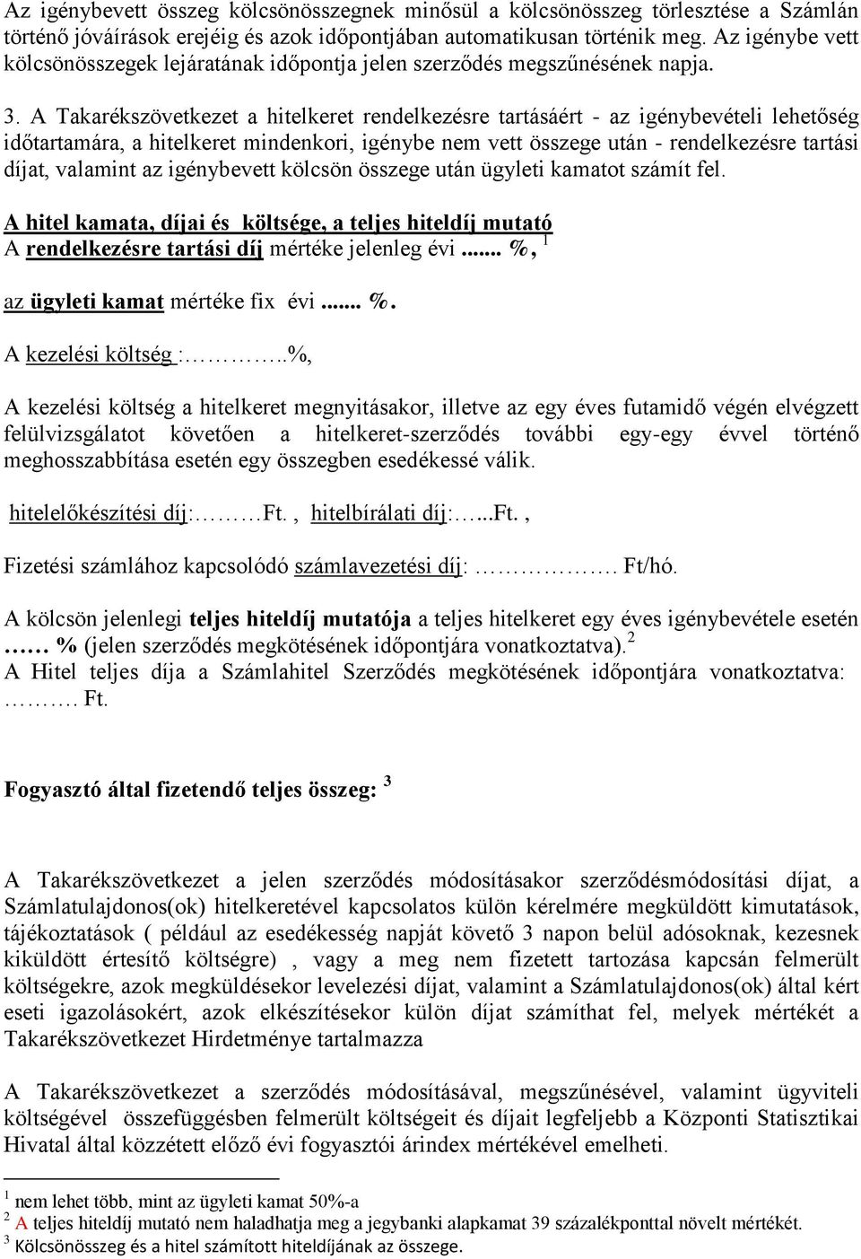 A Takarékszövetkezet a hitelkeret rendelkezésre tartásáért - az igénybevételi lehetőség időtartamára, a hitelkeret mindenkori, igénybe nem vett összege után - rendelkezésre tartási díjat, valamint az
