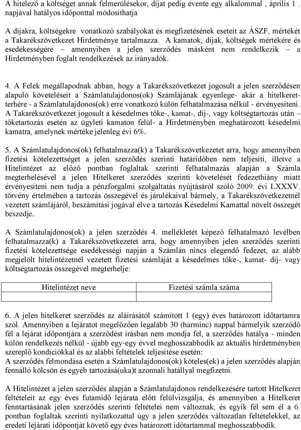 A kamatok, díjak, költségek mértékére és esedékességére amennyiben a jelen szerződés másként nem rendelkezik a Hirdetményben foglalt rendelkezések az irányadók. 4.