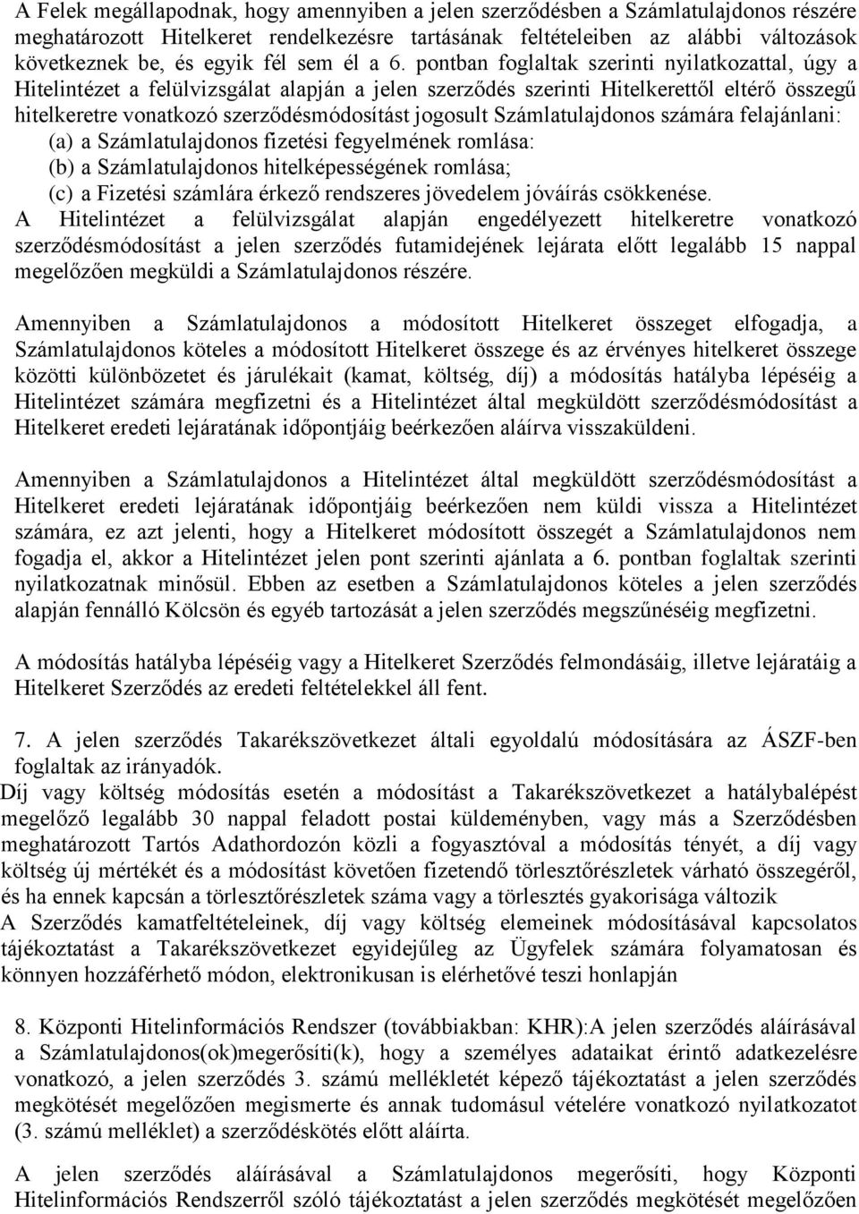 pontban foglaltak szerinti nyilatkozattal, úgy a Hitelintézet a felülvizsgálat alapján a jelen szerződés szerinti Hitelkerettől eltérő összegű hitelkeretre vonatkozó szerződésmódosítást jogosult